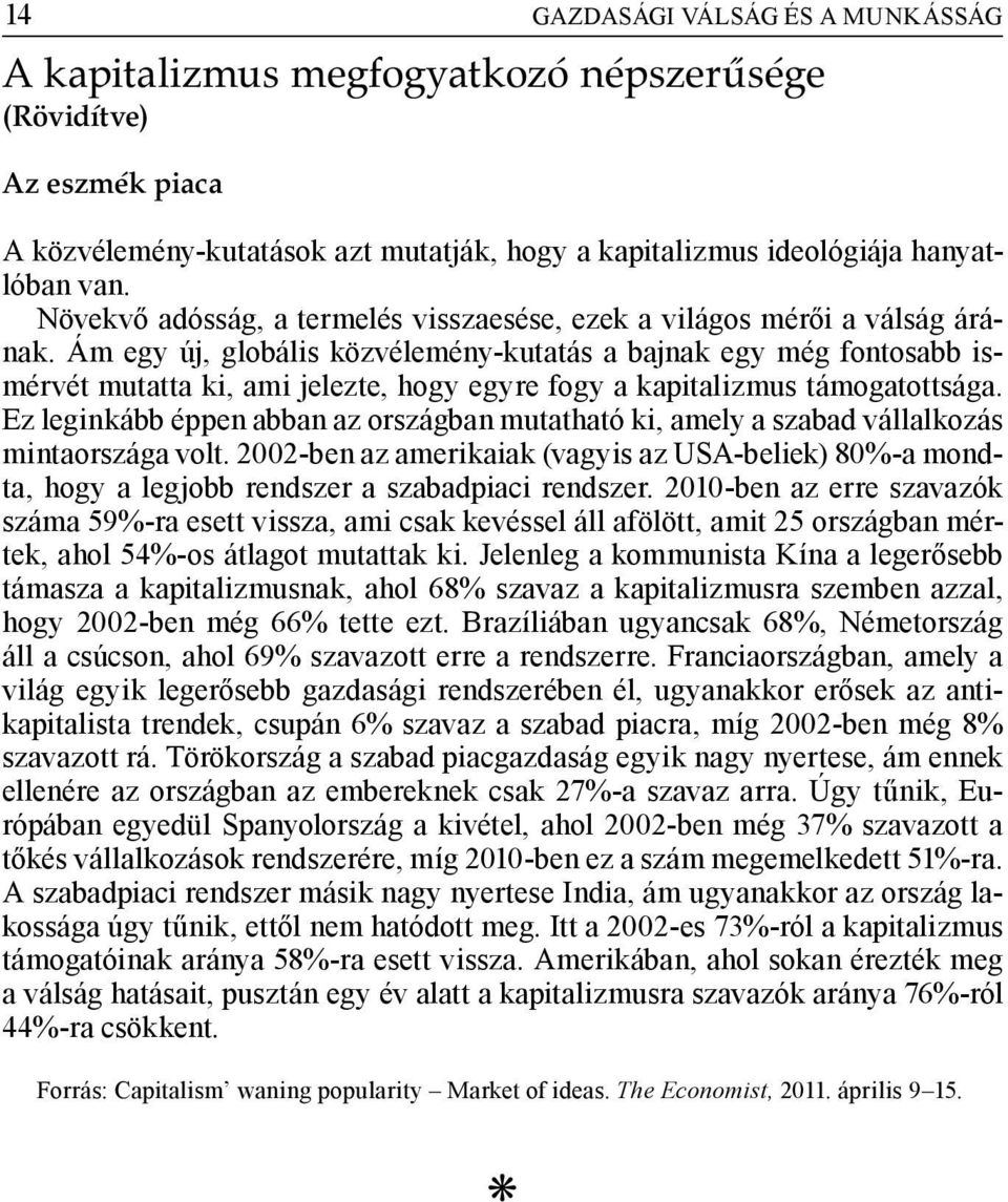 Ám egy új, globális közvélemény-kutatás a bajnak egy még fontosabb ismérvét mutatta ki, ami jelezte, hogy egyre fogy a kapitalizmus támogatottsága.