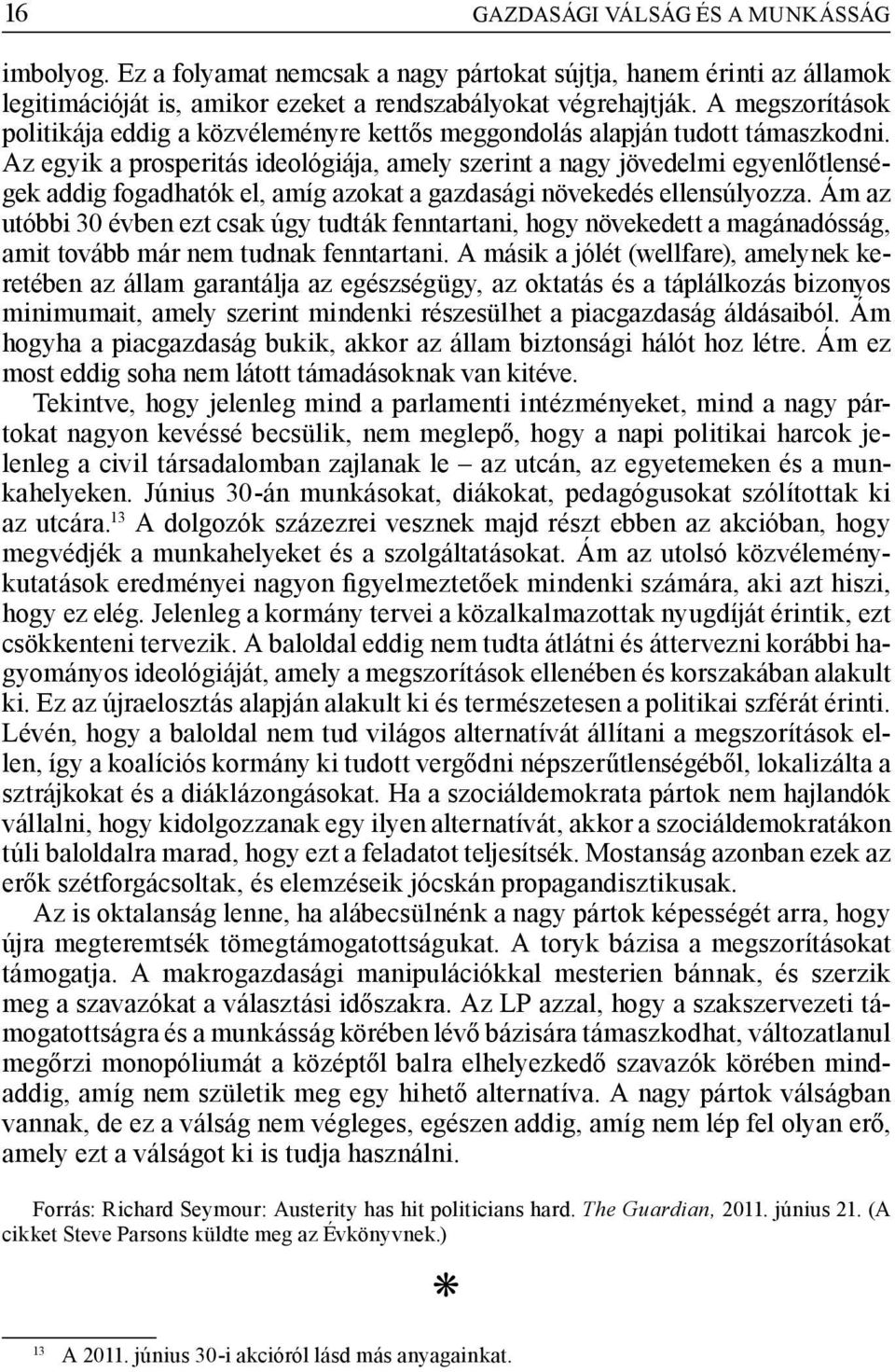 Az egyik a prosperitás ideológiája, amely szerint a nagy jövedelmi egyenlőtlenségek addig fogadhatók el, amíg azokat a gazdasági növekedés ellensúlyozza.