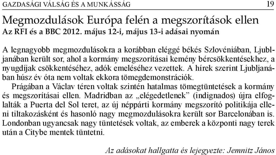 csökkentéséhez, adók emeléséhez vezettek. A hírek szerint Ljubljanában húsz év óta nem voltak ekkora tömegdemonstrációk.