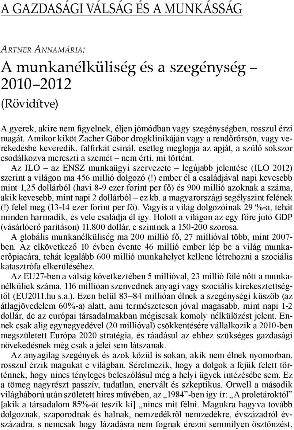 történt. Az ILO az ENSZ munkaügyi szervezete legújabb jelentése (ILO 2012) szerint a világon ma 456 millió dolgozó (!