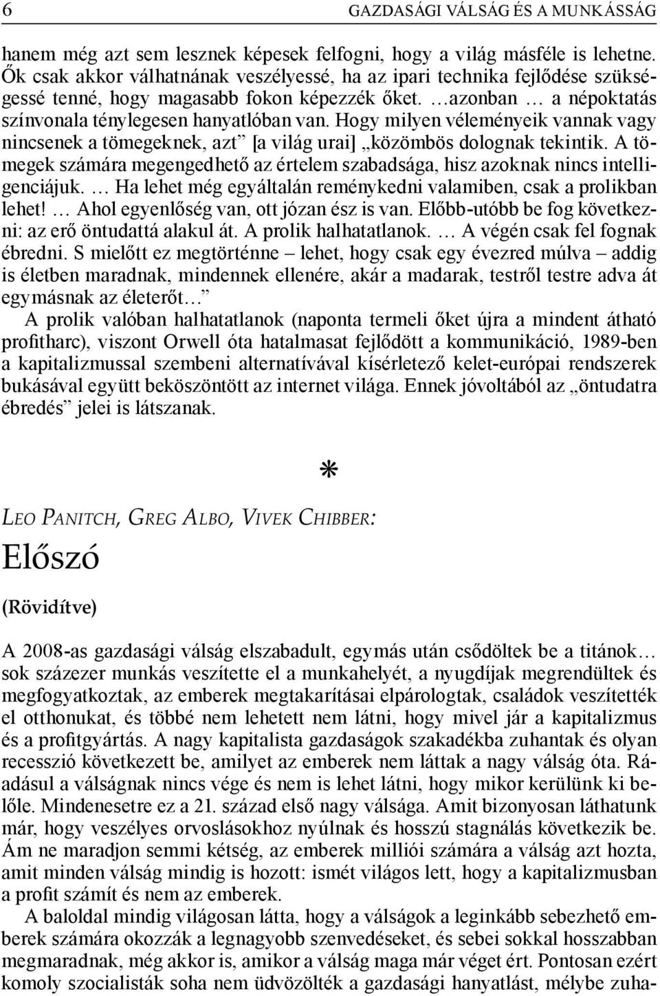 Hogy milyen véleményeik vannak vagy nincsenek a tömegeknek, azt [a világ urai] közömbös dolognak tekintik. A tömegek számára megengedhető az értelem szabadsága, hisz azoknak nincs intelligenciájuk.