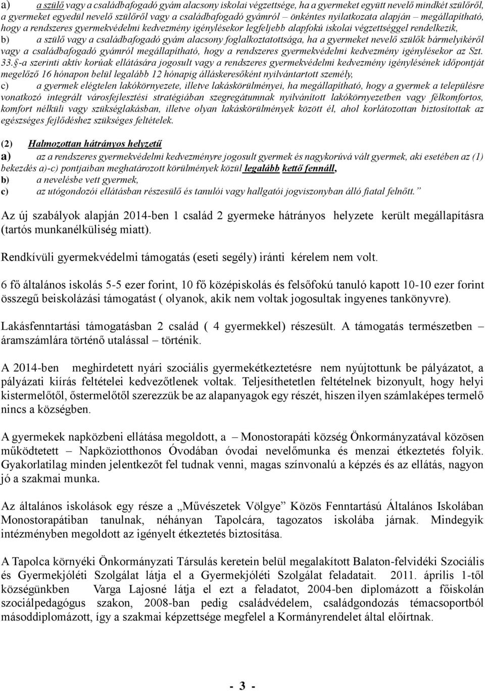 foglalkoztatottsága, ha a gyermeket nevelő szülők bármelyikéről vagy a családbafogadó gyámról megállapítható, hogy a rendszeres gyermekvédelmi kedvezmény igénylésekor az Szt. 33.