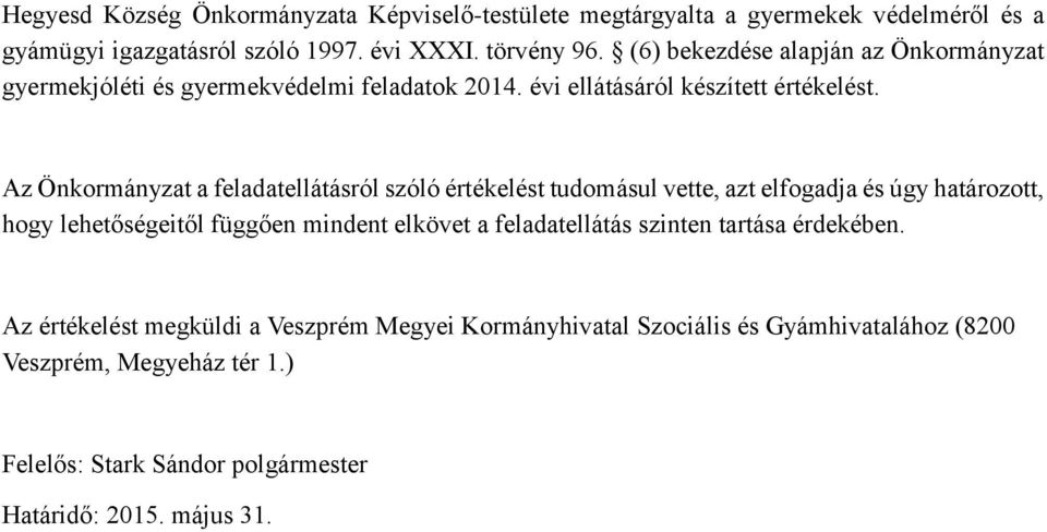 Az Önkormányzat a feladatellátásról szóló értékelést tudomásul vette, azt elfogadja és úgy határozott, hogy lehetőségeitől függően mindent elkövet a