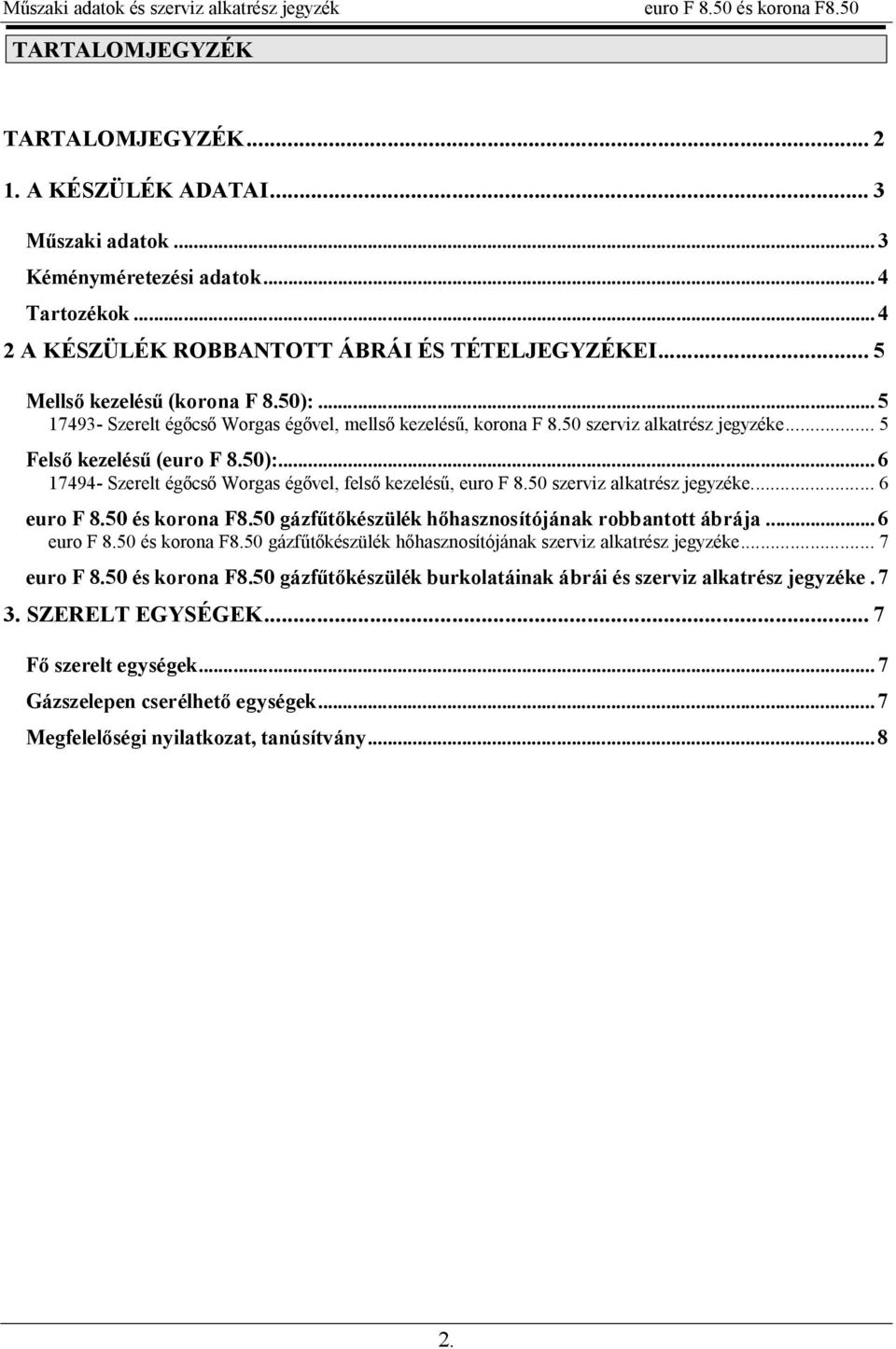 50 szerviz alkatrész jegyzéke... 6 F 8.50 és korona F8.50 gázf készülék h hasznosítójának robbantott ábrája...6 F 8.50 és korona F8.50 gázf készülék h hasznosítójának szerviz alkatrész jegyzéke.