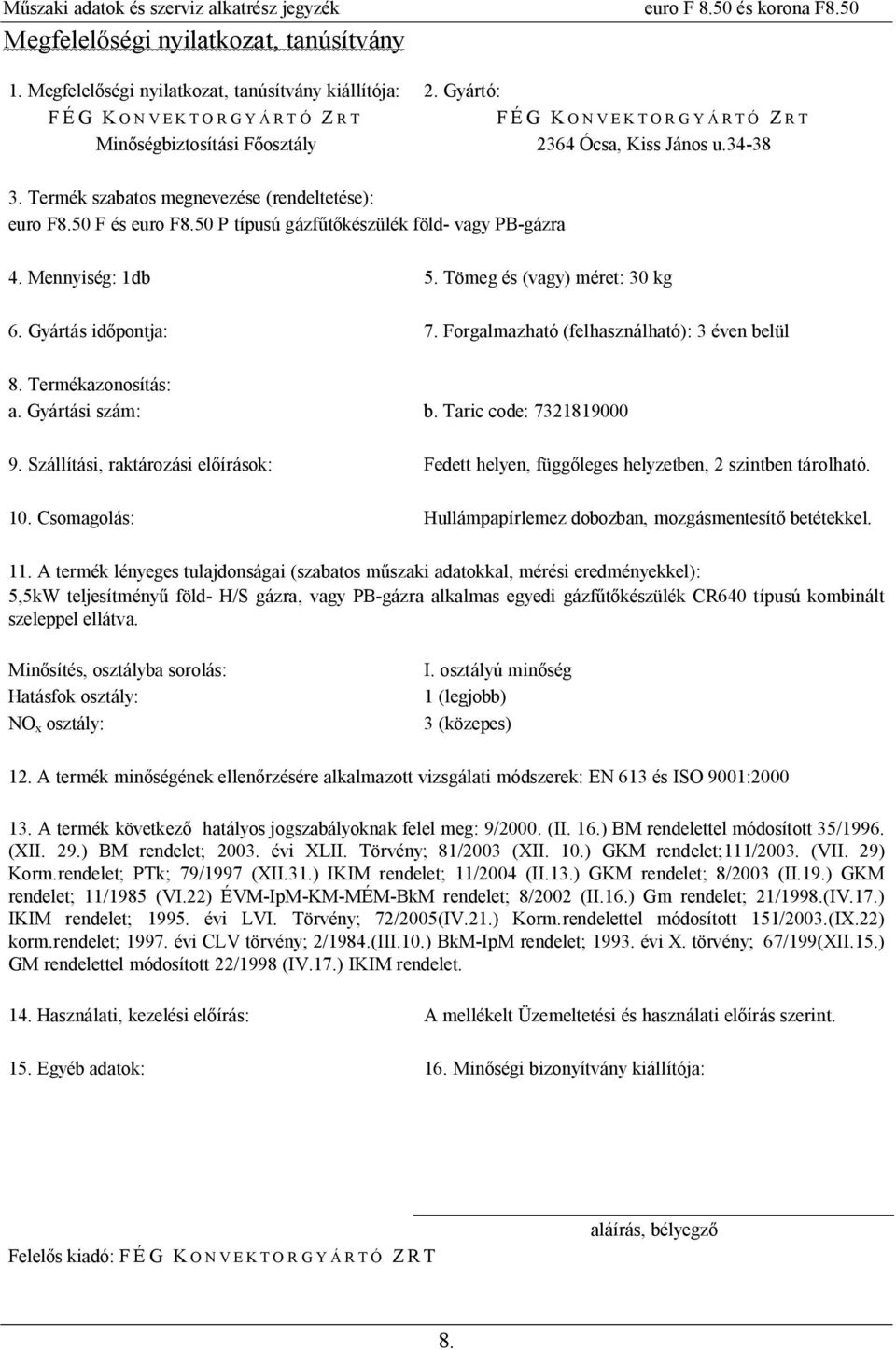 50 P típusú gázf készülék föld- vagy PB-gázra 4. Mennyiség: 1db 5. Tömeg és (vagy) méret: 30 kg 6. Gyártás id pontja: 7. Forgalmazható (felhasználható): 3 éven belül 8. Termékazonosítás: a.