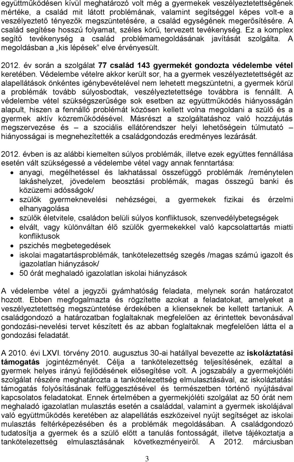 A megoldásban a kis lépések elve érvényesült. 2012. év során a szolgálat 77 család 143 gyermekét gondozta védelembe vétel keretében.