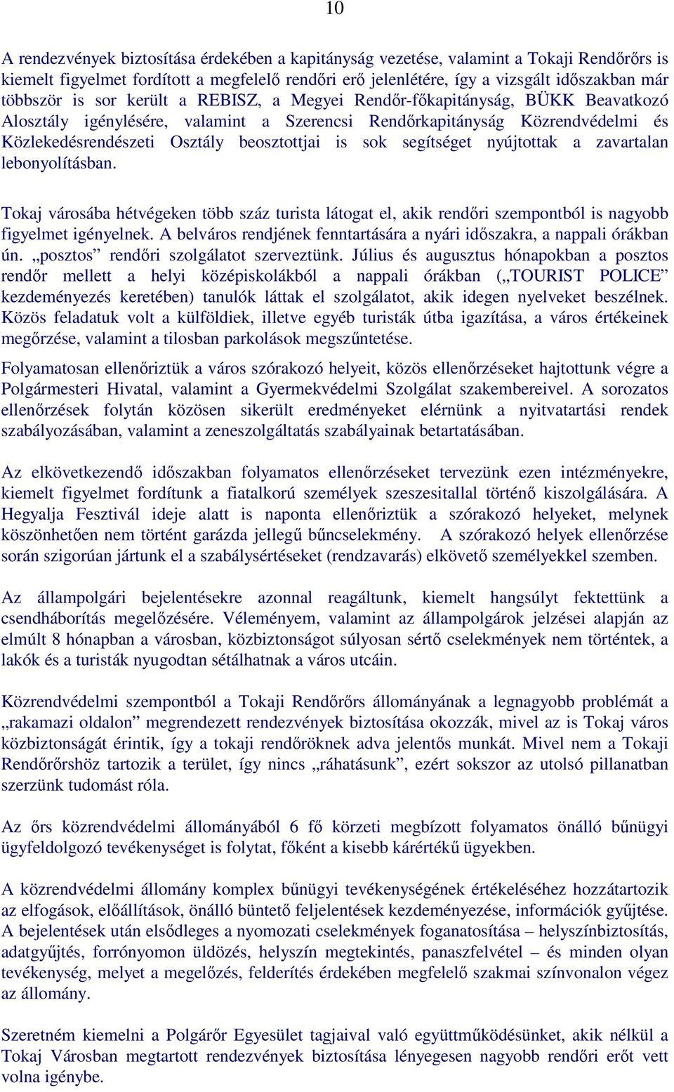 segítséget nyújtottak a zavartalan lebonyolításban. Tokaj városába hétvégeken több száz turista látogat el, akik rendıri szempontból is nagyobb figyelmet igényelnek.