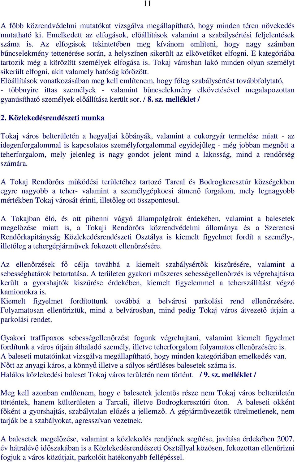 E kategóriába tartozik még a körözött személyek elfogása is. Tokaj városban lakó minden olyan személyt sikerült elfogni, akit valamely hatóság körözött.