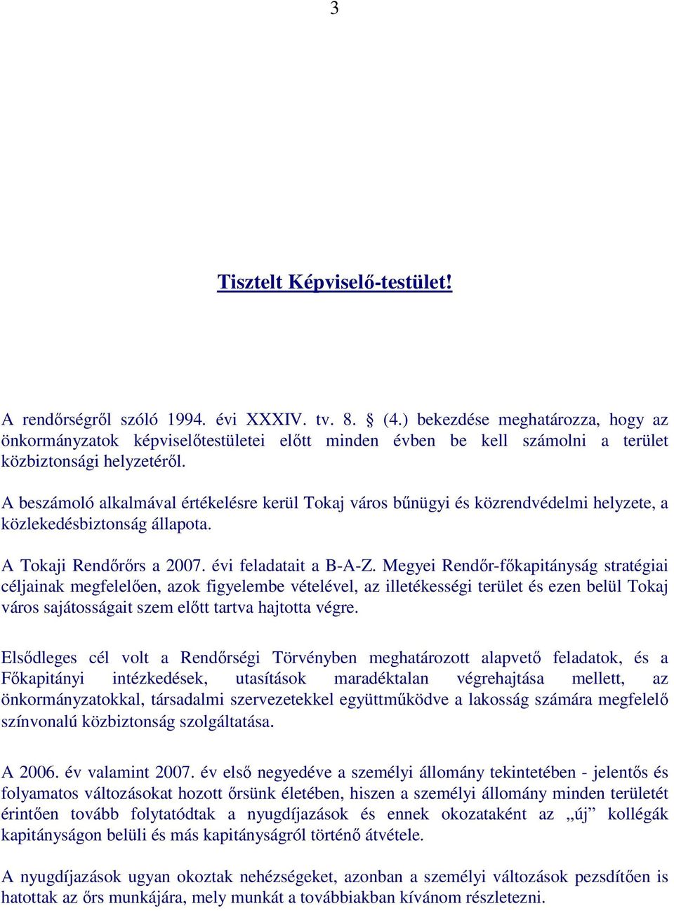 A beszámoló alkalmával értékelésre kerül Tokaj város bőnügyi és közrendvédelmi helyzete, a közlekedésbiztonság állapota. A Tokaji Rendırırs a 2007. évi feladatait a B-A-Z.