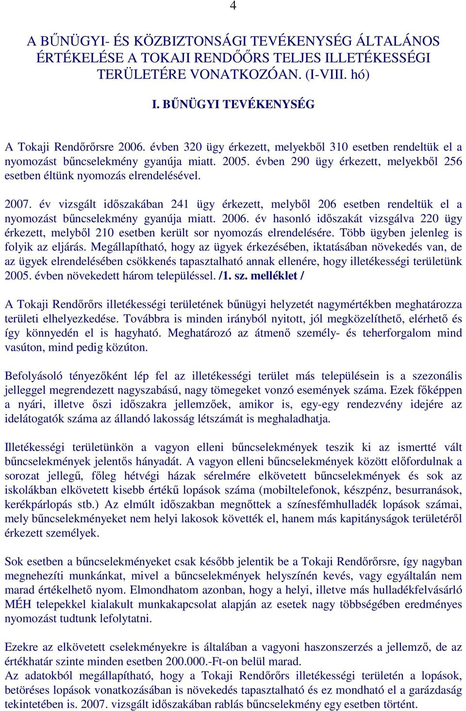 év vizsgált idıszakában 241 ügy érkezett, melybıl 206 esetben rendeltük el a nyomozást bőncselekmény gyanúja miatt. 2006.