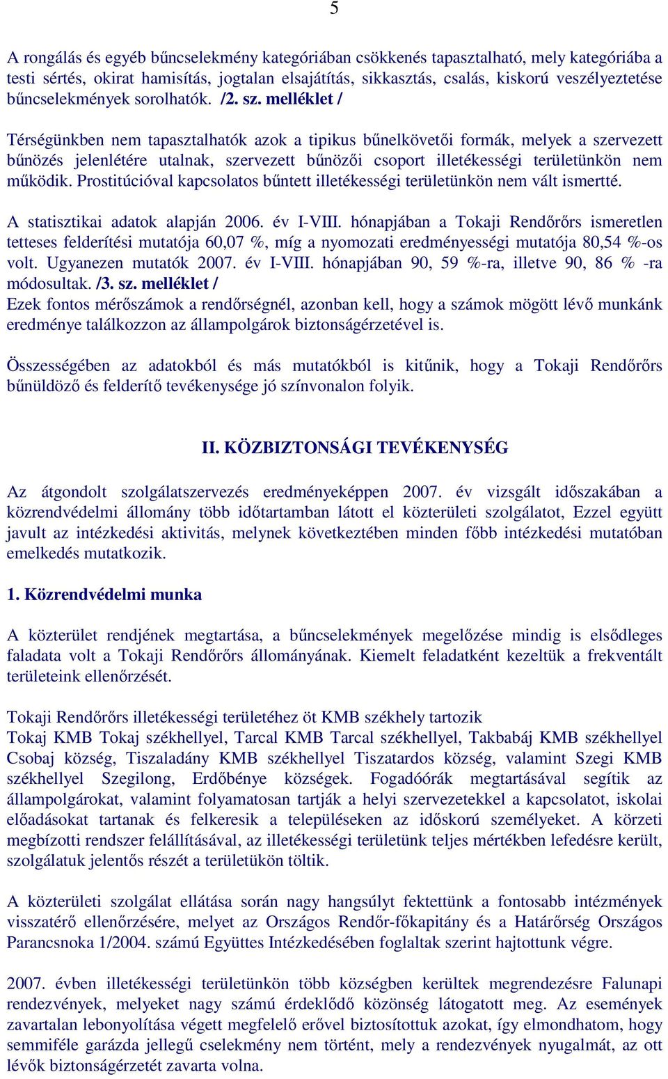 melléklet / Térségünkben nem tapasztalhatók azok a tipikus bőnelkövetıi formák, melyek a szervezett bőnözés jelenlétére utalnak, szervezett bőnözıi csoport illetékességi területünkön nem mőködik.