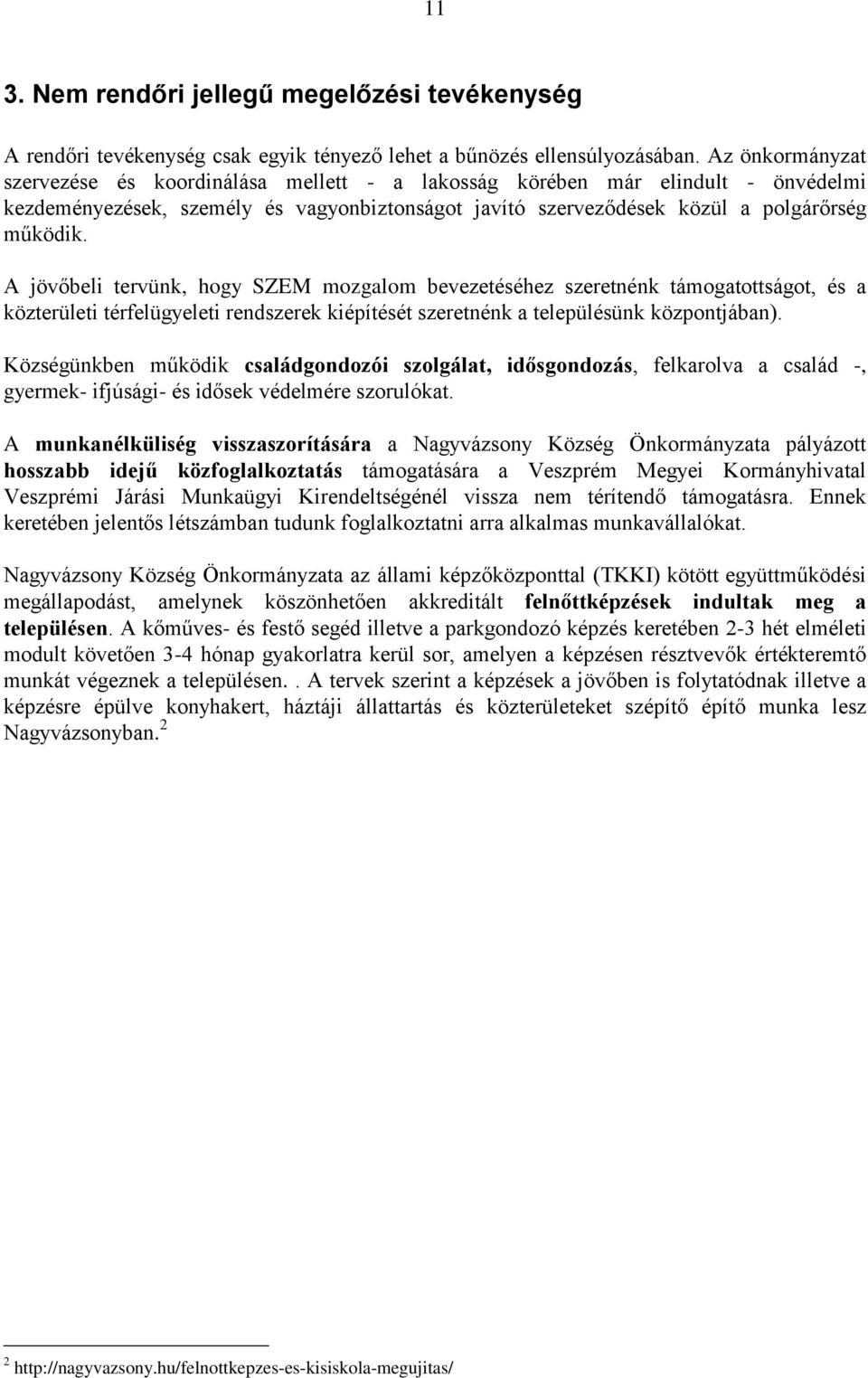 A jövőbeli tervünk, hogy SZEM mozgalom bevezetéséhez szeretnénk támogatottságot, és a közterületi térfelügyeleti rendszerek kiépítését szeretnénk a településünk központjában).