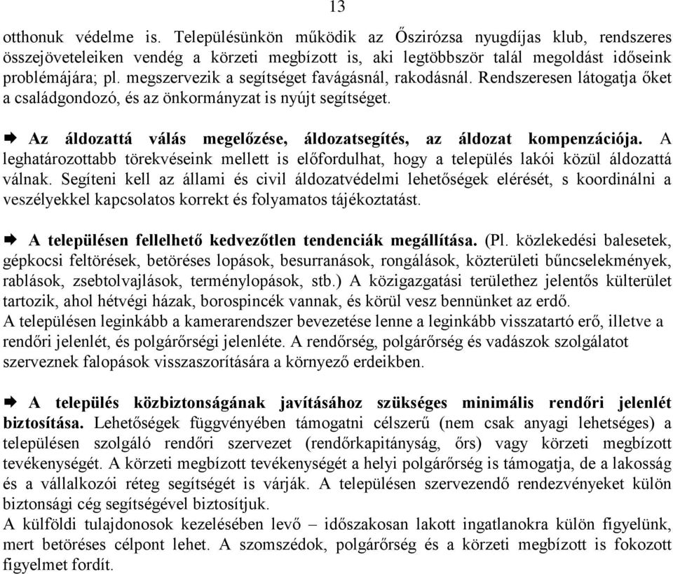 Az áldozattá válás megelőzése, áldozatsegítés, az áldozat kompenzációja. A leghatározottabb törekvéseink mellett is előfordulhat, hogy a település lakói közül áldozattá válnak.