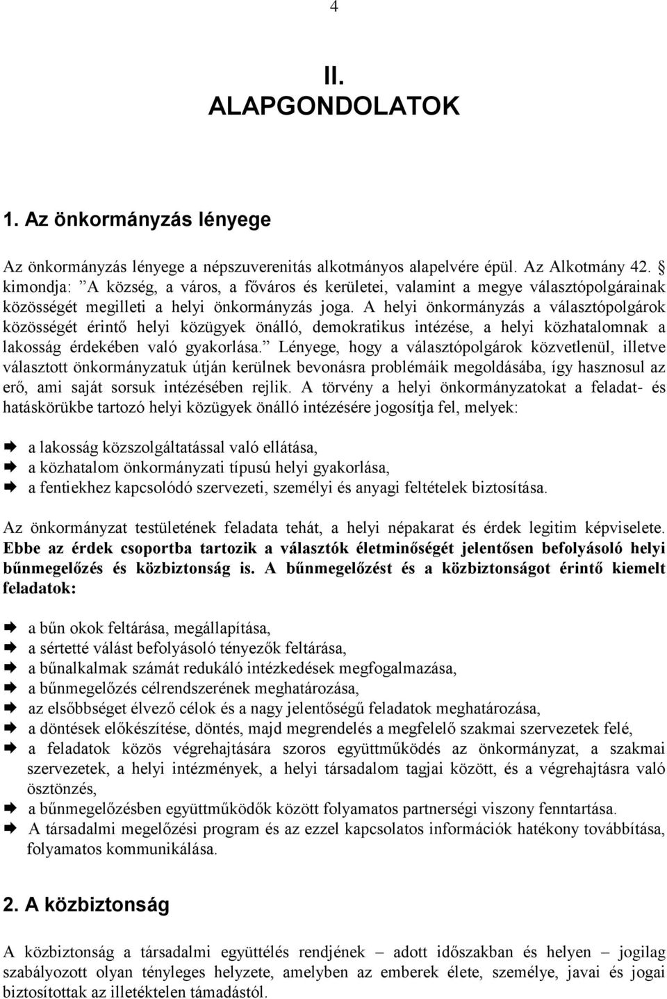 A helyi önkormányzás a választópolgárok közösségét érintő helyi közügyek önálló, demokratikus intézése, a helyi közhatalomnak a lakosság érdekében való gyakorlása.