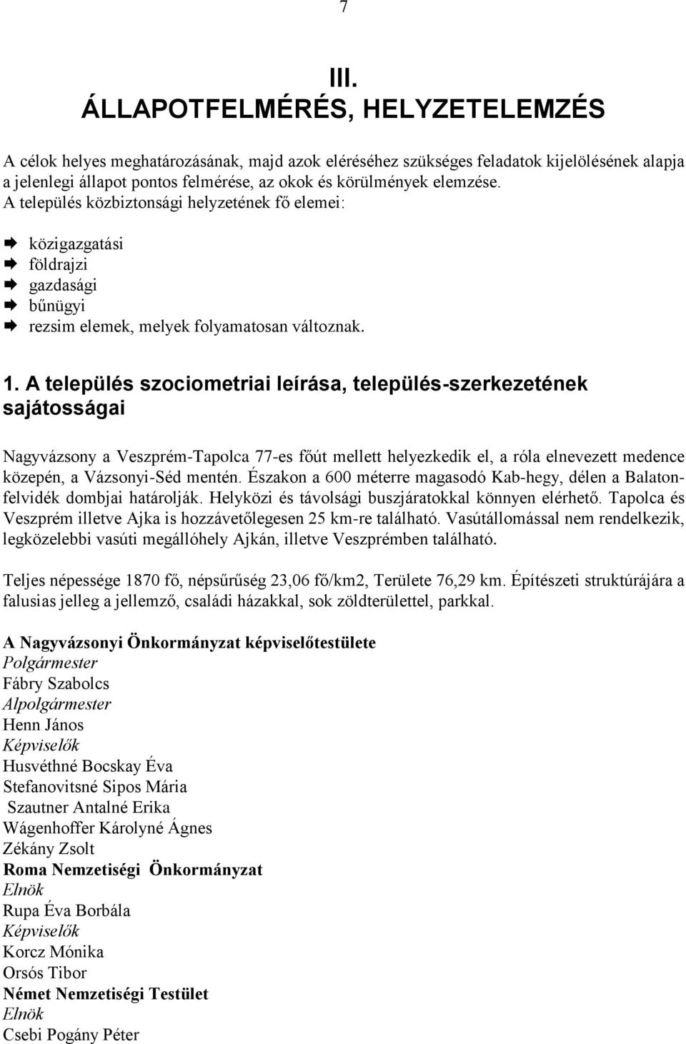 A település közbiztonsági helyzetének fő elemei: közigazgatási földrajzi gazdasági bűnügyi rezsim elemek, melyek folyamatosan változnak. 1.