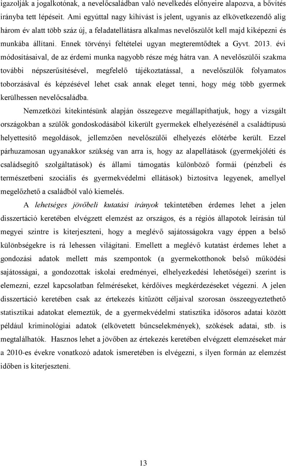 Ennek törvényi feltételei ugyan megteremtődtek a Gyvt. 2013. évi módosításaival, de az érdemi munka nagyobb része még hátra van.