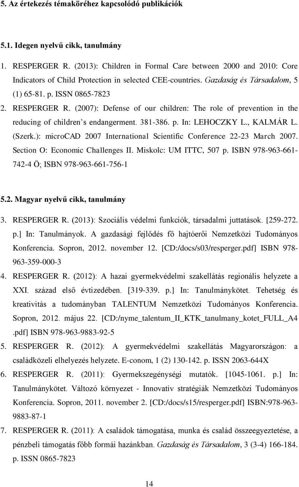 (2007): Defense of our children: The role of prevention in the reducing of children s endangerment. 381-386. p. In: LEHOCZKY L., KALMÁR L. (Szerk.