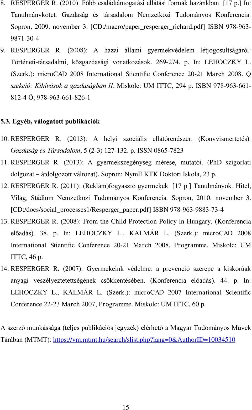 In: LEHOCZKY L. (Szerk.): microcad 2008 International Stientific Conference 20-21 March 2008. Q szekció: Kihívások a gazdaságban II. Miskolc: UM ITTC, 294 p.