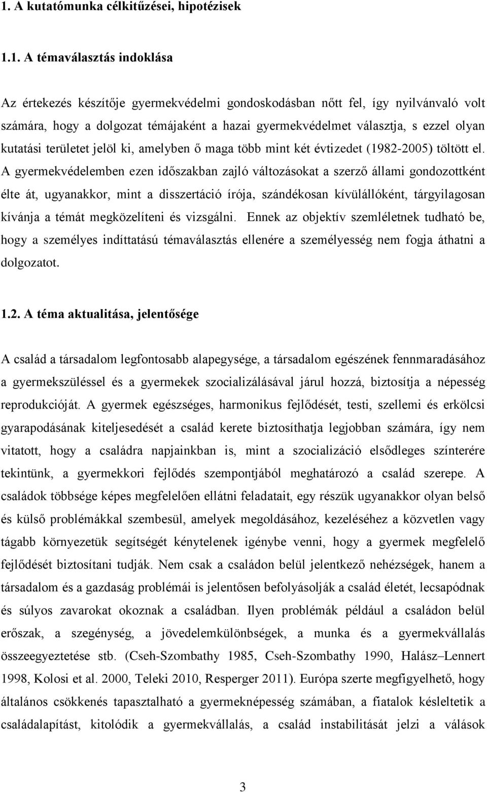 A gyermekvédelemben ezen időszakban zajló változásokat a szerző állami gondozottként élte át, ugyanakkor, mint a disszertáció írója, szándékosan kívülállóként, tárgyilagosan kívánja a témát