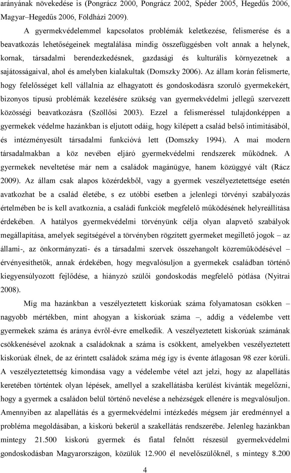 gazdasági és kulturális környezetnek a sajátosságaival, ahol és amelyben kialakultak (Domszky 2006).