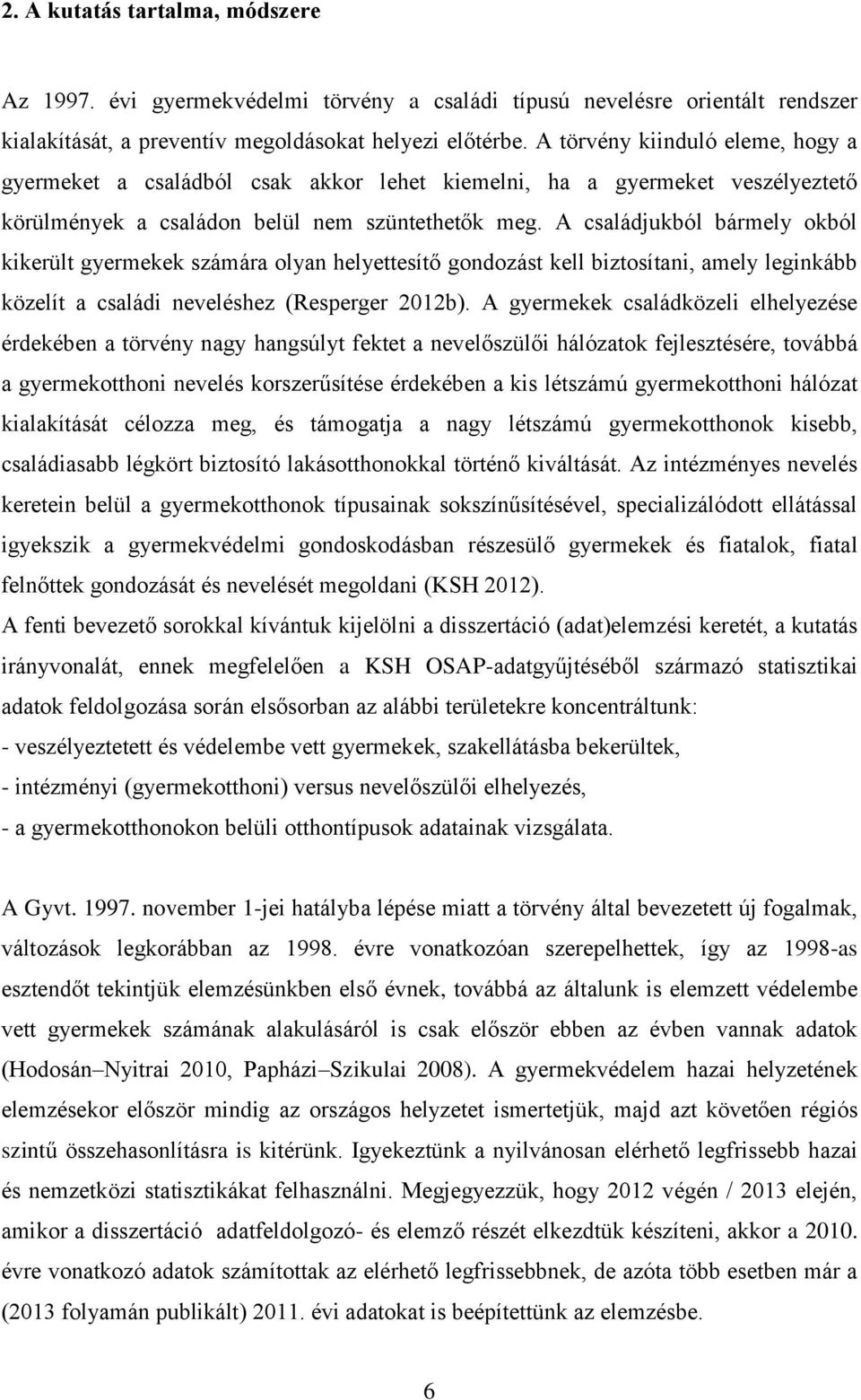 A családjukból bármely okból kikerült gyermekek számára olyan helyettesítő gondozást kell biztosítani, amely leginkább közelít a családi neveléshez (Resperger 2012b).