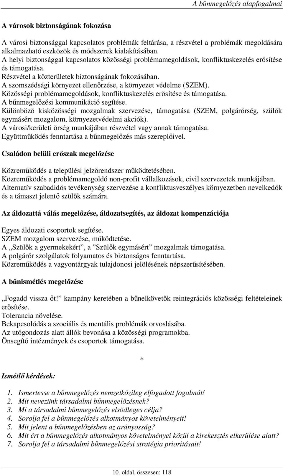 A szomszédsági környezet ellenrzése, a környezet védelme (SZEM). Közösségi problémamegoldások, konfliktuskezelés ersítése és támogatása. A bnmegelzési kommunikáció segítése.