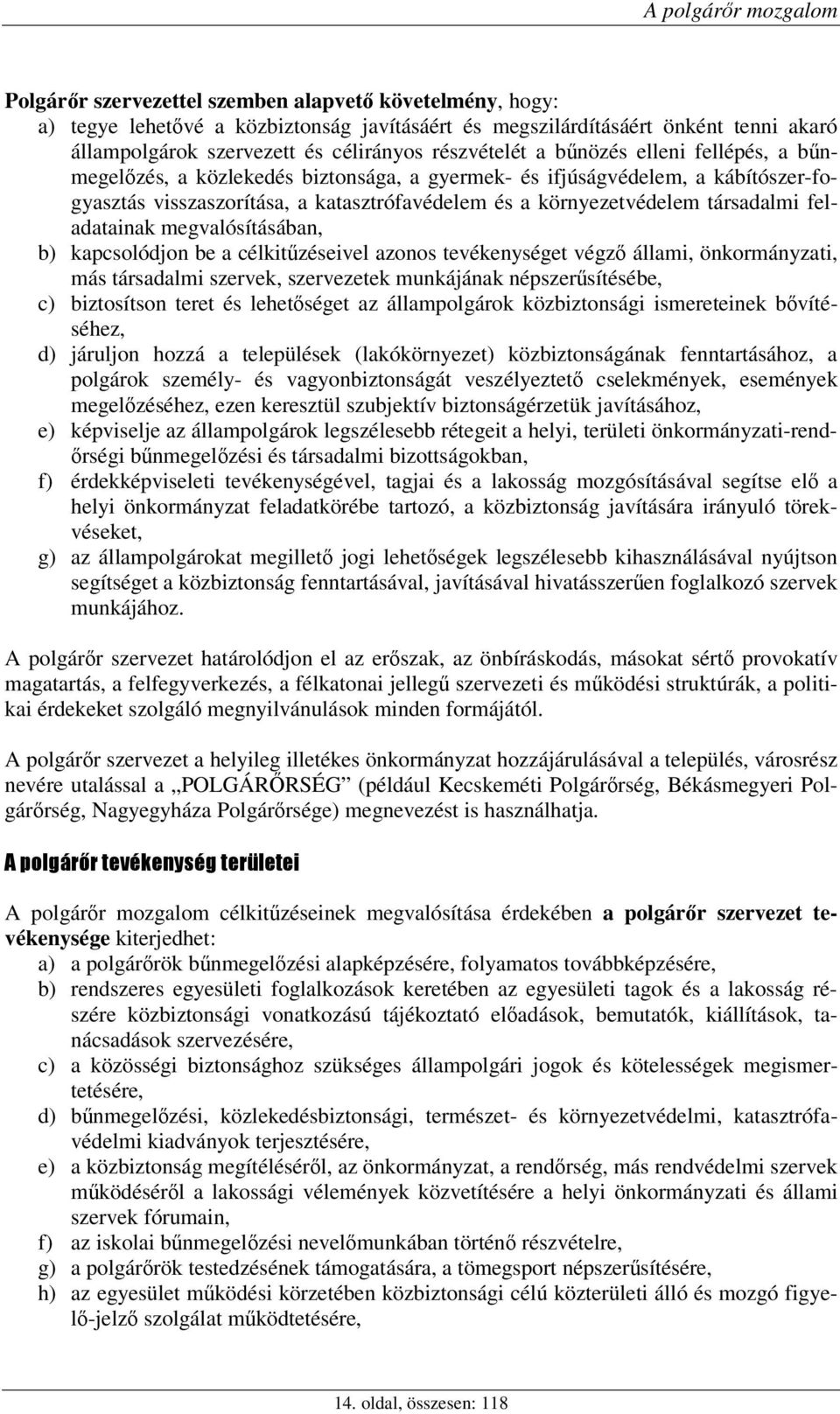 társadalmi feladatainak megvalósításában, b) kapcsolódjon be a célkitzéseivel azonos tevékenységet végz állami, önkormányzati, más társadalmi szervek, szervezetek munkájának népszersítésébe, c)