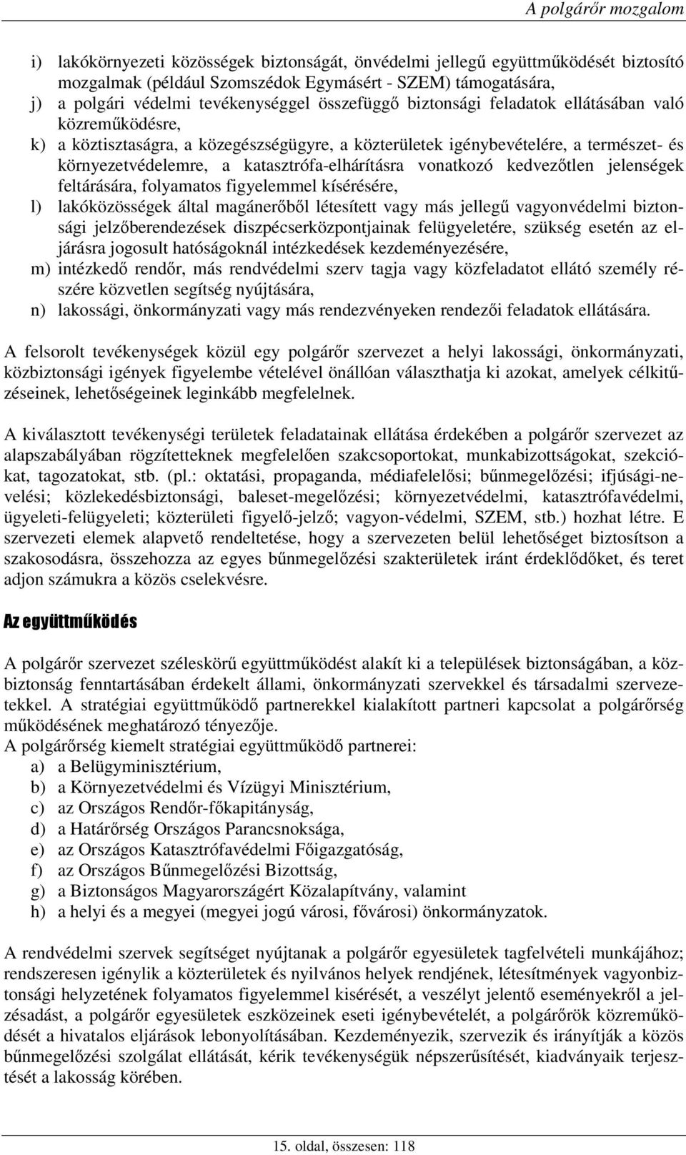 katasztrófa-elhárításra vonatkozó kedveztlen jelenségek feltárására, folyamatos figyelemmel kísérésére, l) lakóközösségek által magánerbl létesített vagy más jelleg vagyonvédelmi biztonsági