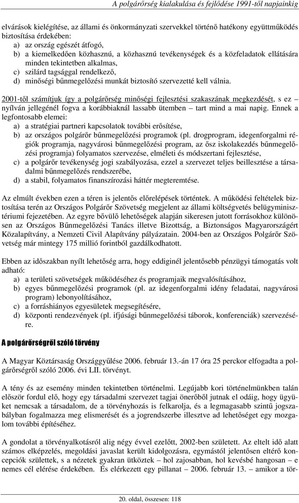 kell válnia. 2001-tl számítjuk így a polgárrség minségi fejlesztési szakaszának megkezdését, s ez nyílván jellegénél fogva a korábbiaknál lassabb ütemben tart mind a mai napig.