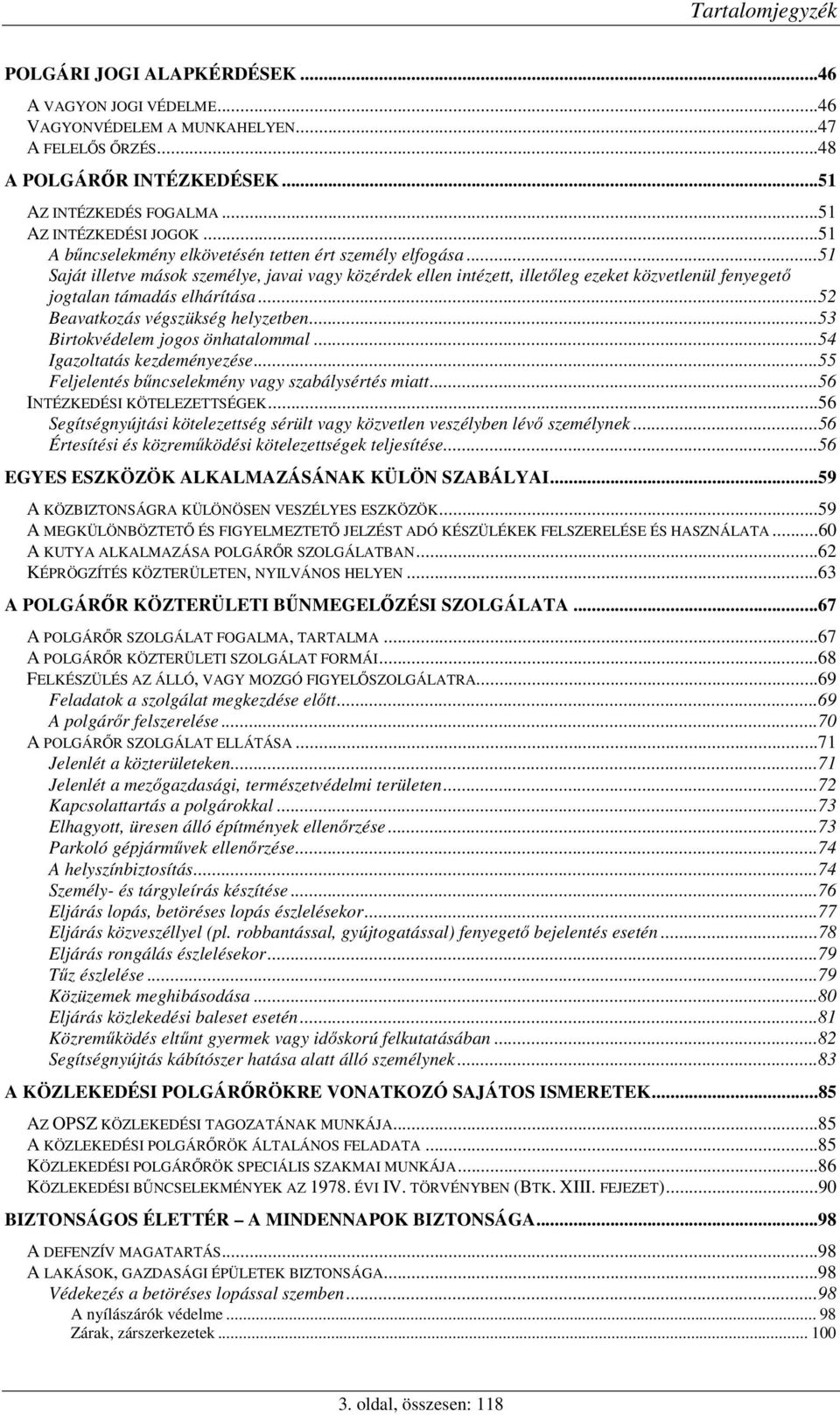 ..52 Beavatkozás végszükség helyzetben...53 Birtokvédelem jogos önhatalommal...54 Igazoltatás kezdeményezése...55 Feljelentés bncselekmény vagy szabálysértés miatt...56 INTÉZKEDÉSI KÖTELEZETTSÉGEK.