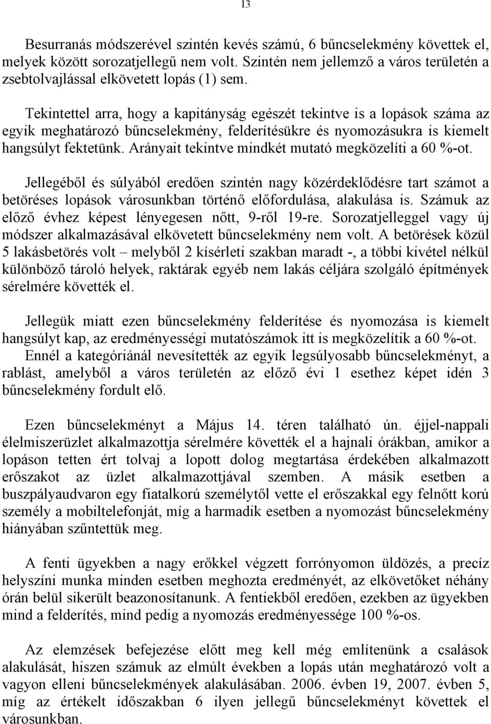 Arányait tekintve mindkét mutató megközelíti a 60 %-ot. Jellegéből és súlyából eredően szintén nagy közérdeklődésre tart számot a betöréses lopások városunkban történő előfordulása, alakulása is.