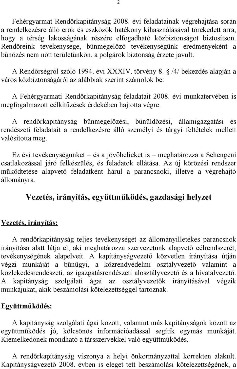 Rendőreink tevékenysége, bűnmegelőző tevékenységünk eredményeként a bűnözés nem nőtt területünkön, a polgárok biztonság érzete javult. A Rendőrségről szóló 1994. évi XXXIV. törvény 8.