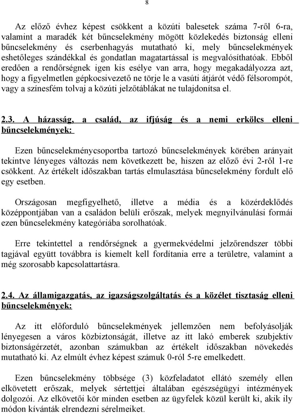 Ebből eredően a rendőrségnek igen kis esélye van arra, hogy megakadályozza azt, hogy a figyelmetlen gépkocsivezető ne törje le a vasúti átjárót védő félsorompót, vagy a színesfém tolvaj a közúti