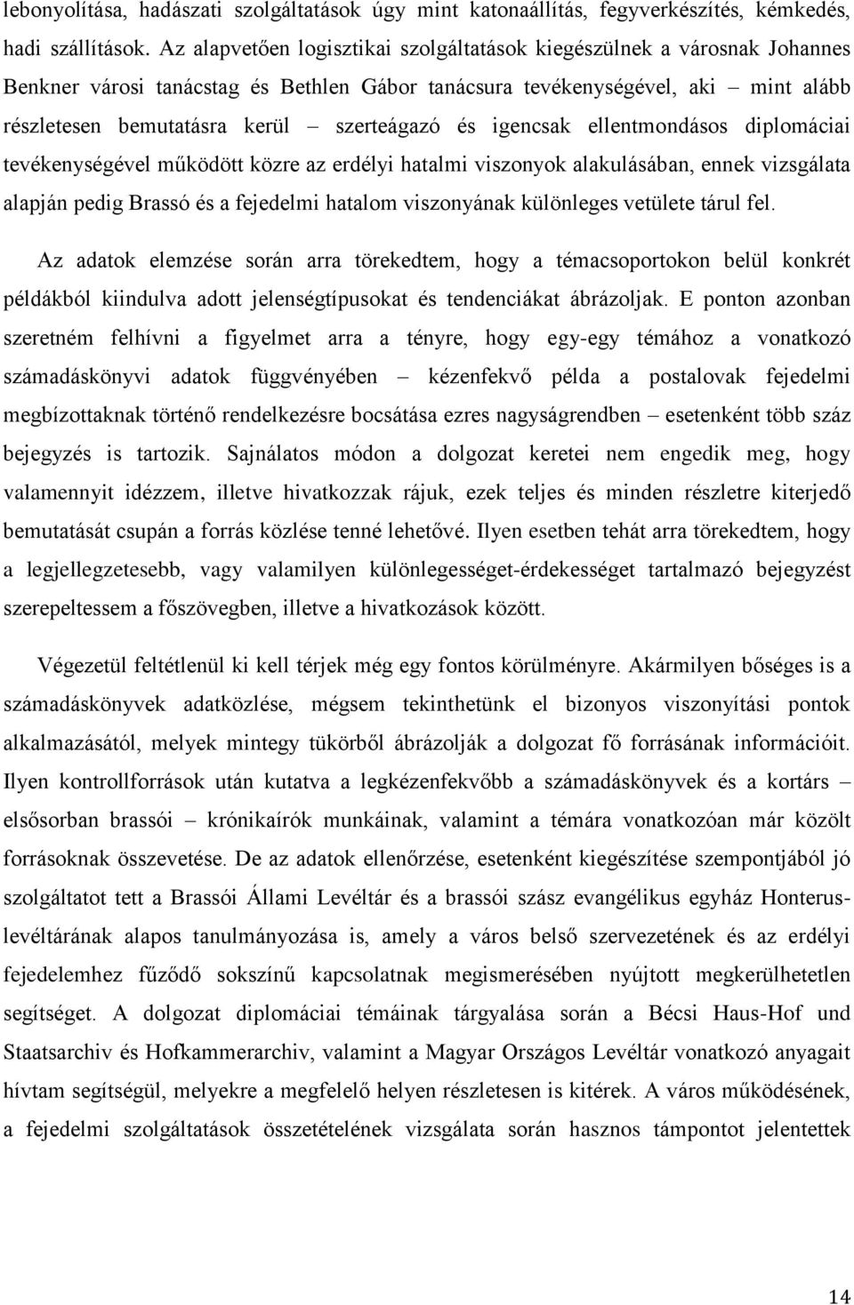 és igencsak ellentmondásos diplomáciai tevékenységével működött közre az erdélyi hatalmi viszonyok alakulásában, ennek vizsgálata alapján pedig Brassó és a fejedelmi hatalom viszonyának különleges