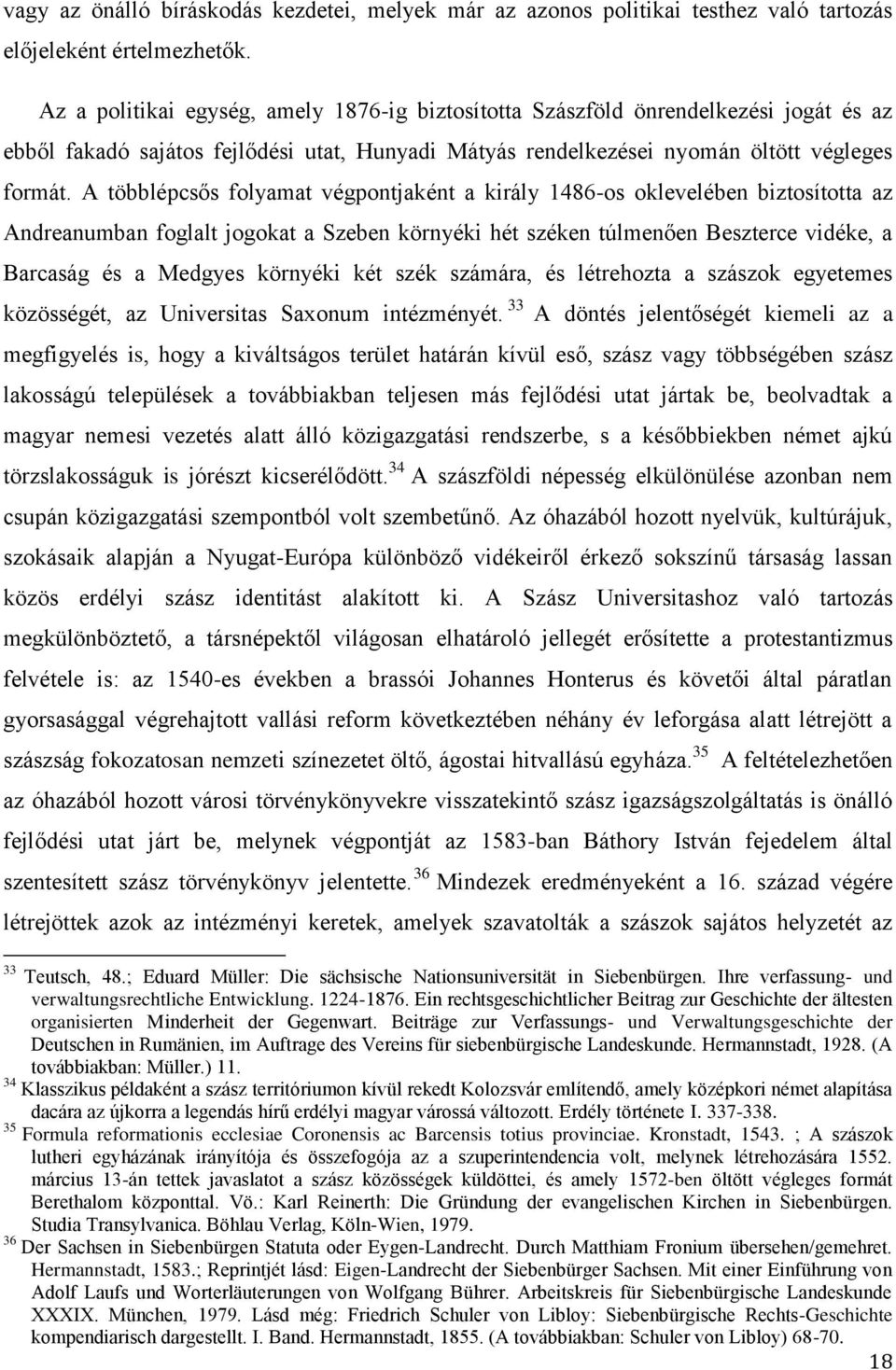 A többlépcsős folyamat végpontjaként a király 1486-os oklevelében biztosította az Andreanumban foglalt jogokat a Szeben környéki hét széken túlmenően Beszterce vidéke, a Barcaság és a Medgyes