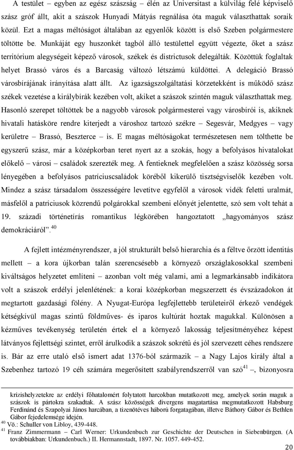 Munkáját egy huszonkét tagból álló testülettel együtt végezte, őket a szász territórium alegységeit képező városok, székek és districtusok delegálták.