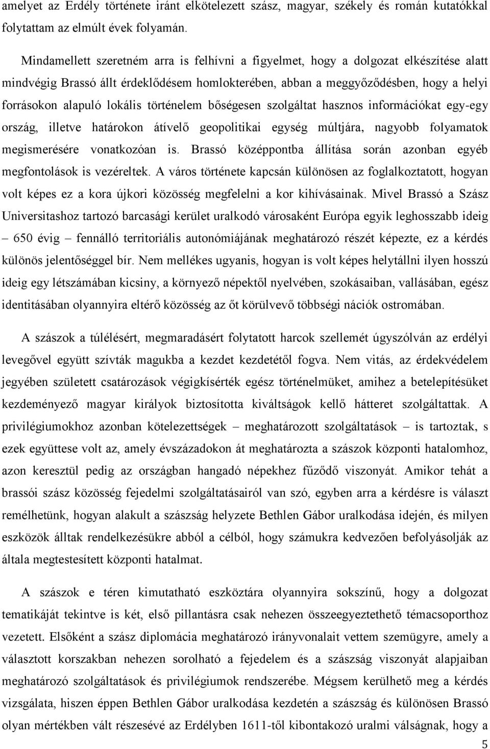 lokális történelem bőségesen szolgáltat hasznos információkat egy-egy ország, illetve határokon átívelő geopolitikai egység múltjára, nagyobb folyamatok megismerésére vonatkozóan is.