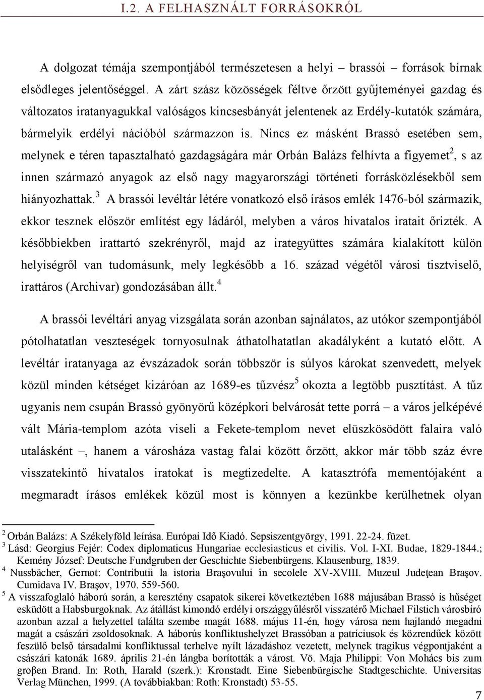 Nincs ez másként Brassó esetében sem, melynek e téren tapasztalható gazdagságára már Orbán Balázs felhívta a figyemet 2, s az innen származó anyagok az első nagy magyarországi történeti