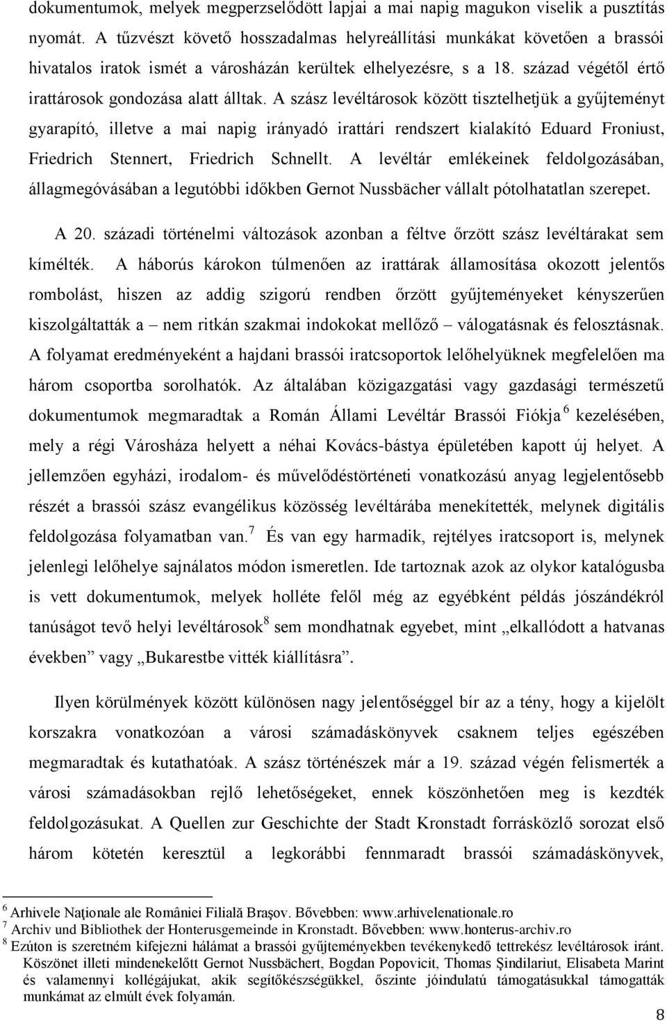 A szász levéltárosok között tisztelhetjük a gyűjteményt gyarapító, illetve a mai napig irányadó irattári rendszert kialakító Eduard Froniust, Friedrich Stennert, Friedrich Schnellt.