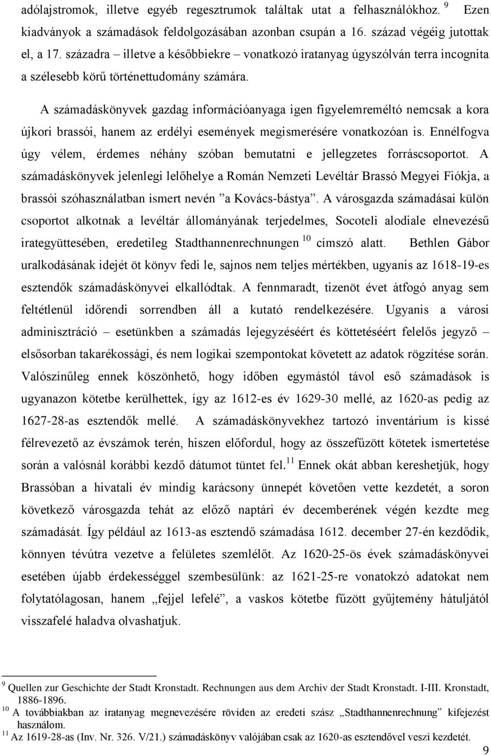 A számadáskönyvek gazdag információanyaga igen figyelemreméltó nemcsak a kora újkori brassói, hanem az erdélyi események megismerésére vonatkozóan is.