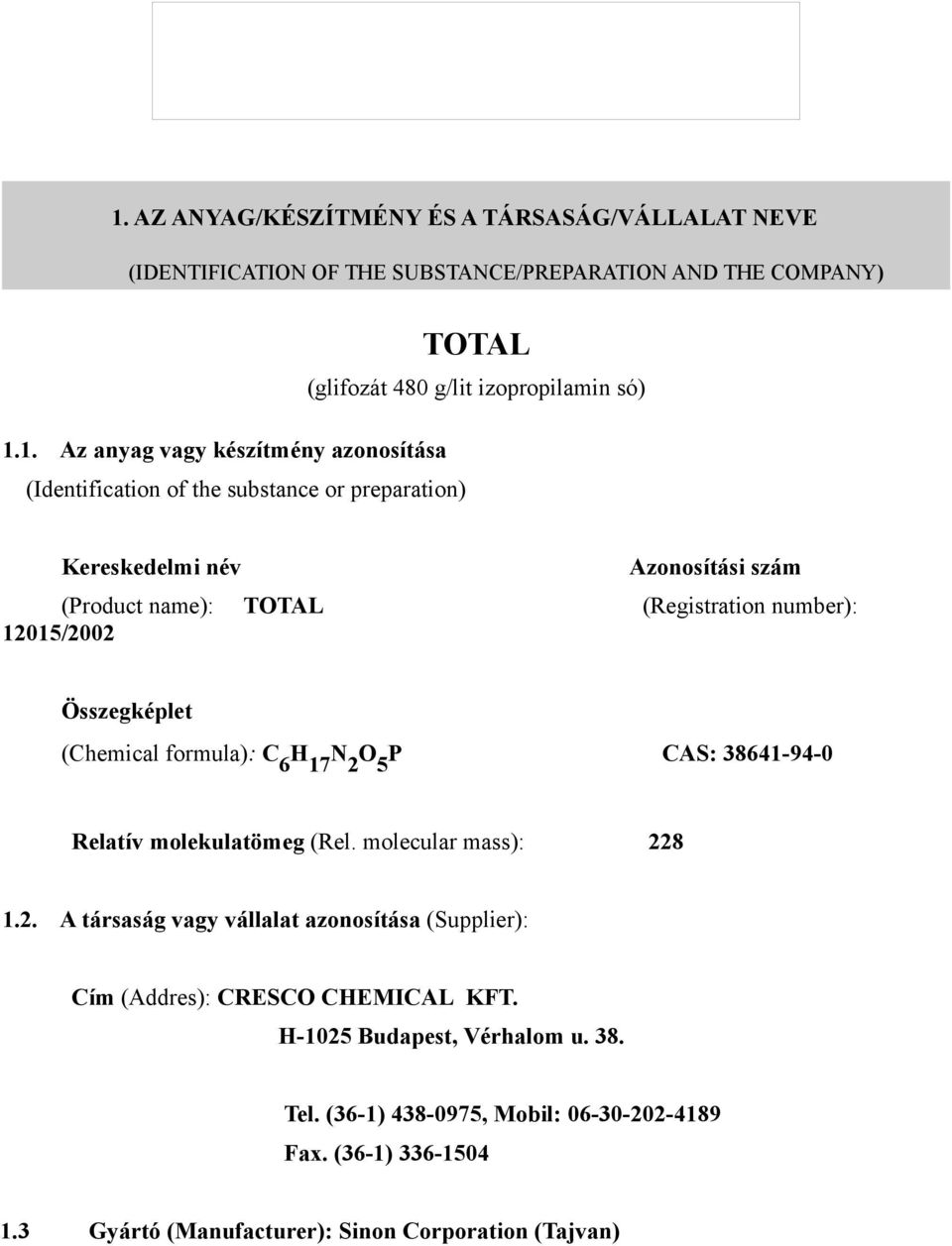 Összegképlet (Chemical formula): C 6 H 17 N 2 O 5 P CAS: 38641-94-0 Relatív molekulatömeg (Rel. molecular mass): 228 1.2. A társaság vagy vállalat azonosítása (Supplier): Cím (Addres): CRESCO CHEMICAL KFT.