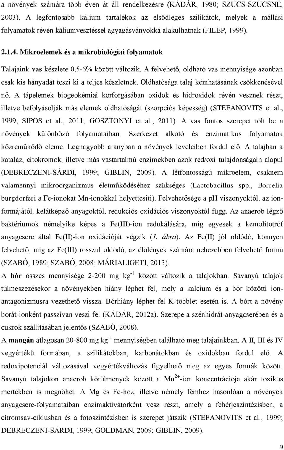 Mikroelemek és a mikrobiológiai folyamatok Talajaink vas készlete 0,5-6% között változik. A felvehető, oldható vas mennyisége azonban csak kis hányadát teszi ki a teljes készletnek.