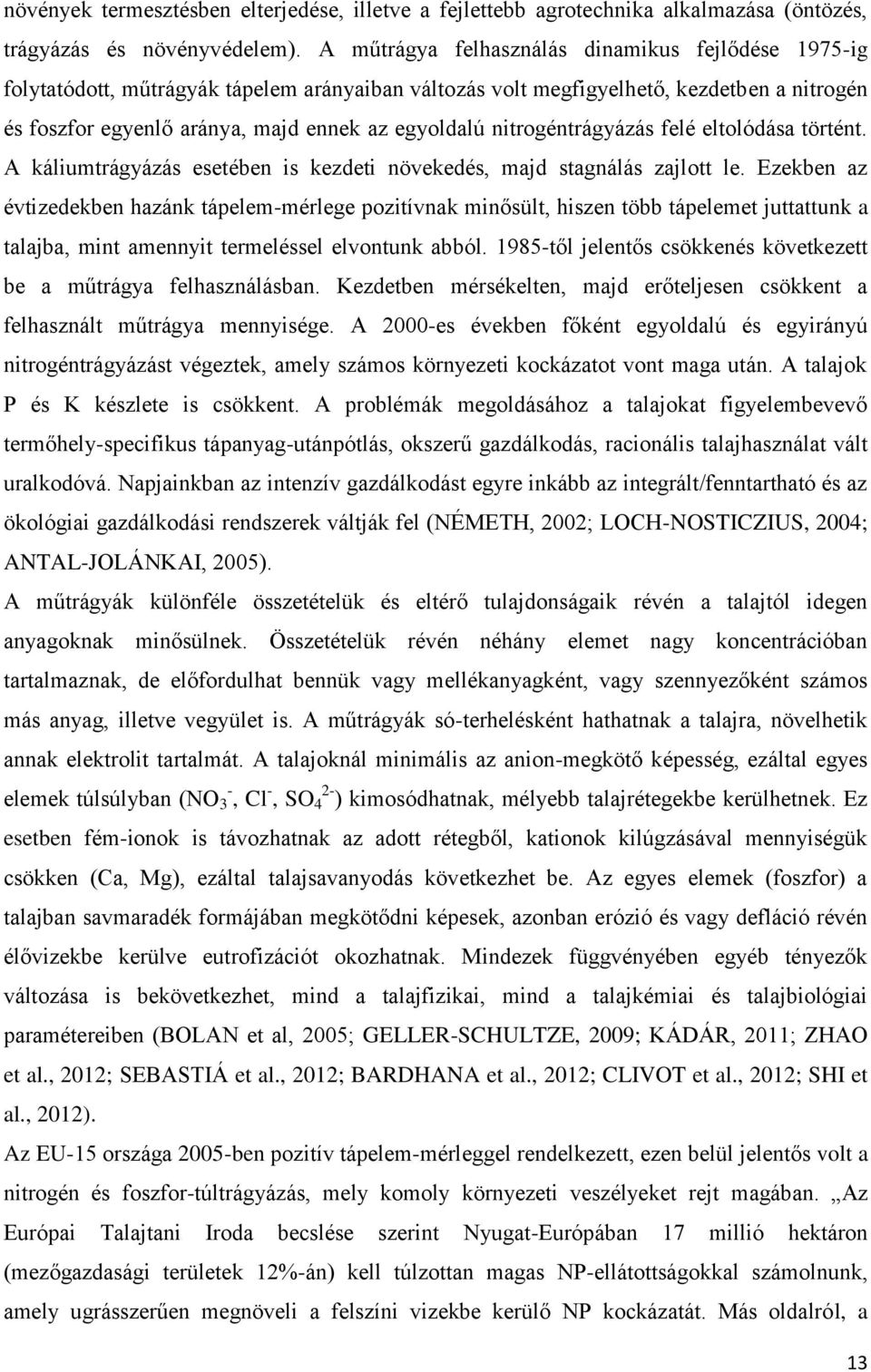 nitrogéntrágyázás felé eltolódása történt. A káliumtrágyázás esetében is kezdeti növekedés, majd stagnálás zajlott le.