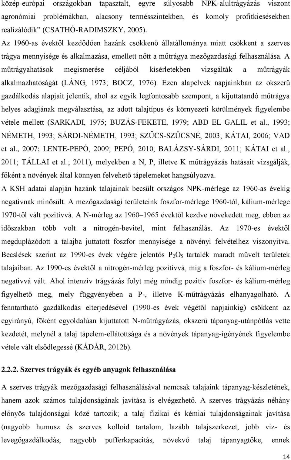 A műtrágyahatások megismerése céljából kísérletekben vizsgálták a műtrágyák alkalmazhatóságát (LÁNG, 1973; BOCZ, 1976).