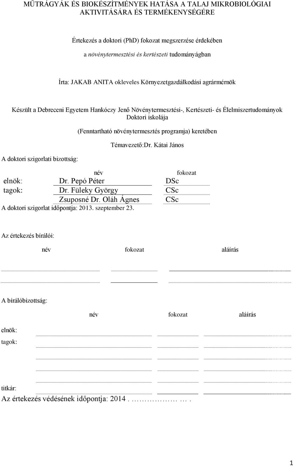 doktori szigorlati bizottság: (Fenntartható növénytermesztés programja) keretében név Témavezető:Dr. Kátai János elnök: Dr. Pepó Péter DSc tagok: Dr. Füleky György CSc Zsuposné Dr.