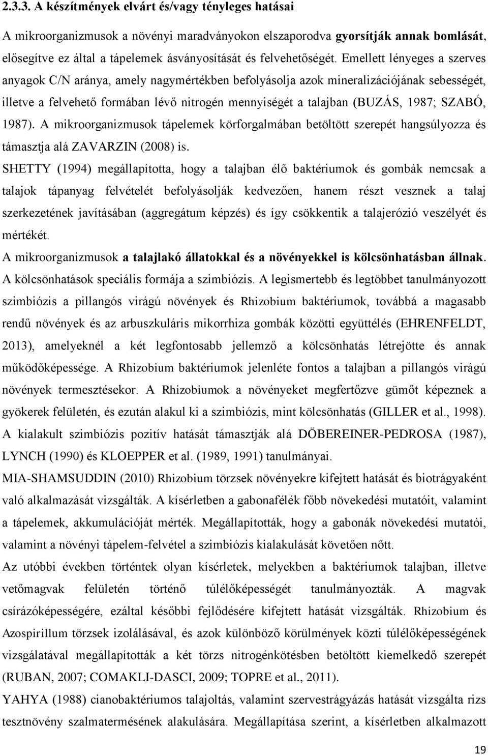 Emellett lényeges a szerves anyagok C/N aránya, amely nagymértékben befolyásolja azok mineralizációjának sebességét, illetve a felvehető formában lévő nitrogén mennyiségét a talajban (BUZÁS, 1987;