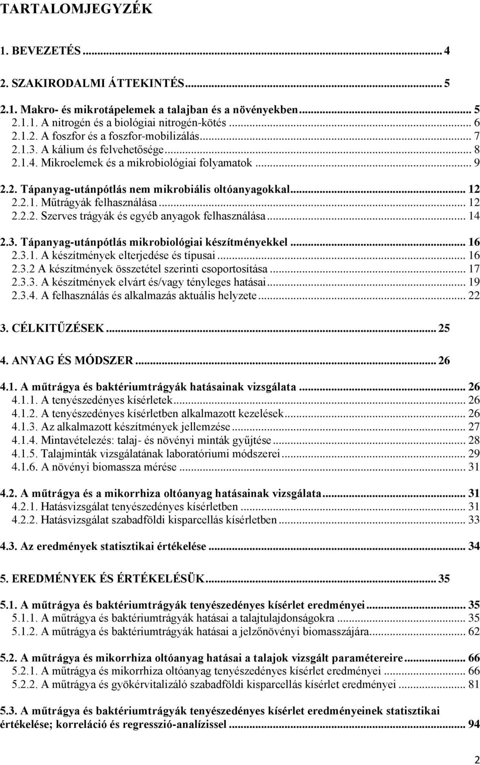 .. 14 2.3. Tápanyag-utánpótlás mikrobiológiai készítményekkel... 16 2.3.1. A készítmények elterjedése és típusai... 16 2.3.2 A készítmények összetétel szerinti csoportosítása... 17 2.3.3. A készítmények elvárt és/vagy tényleges hatásai.