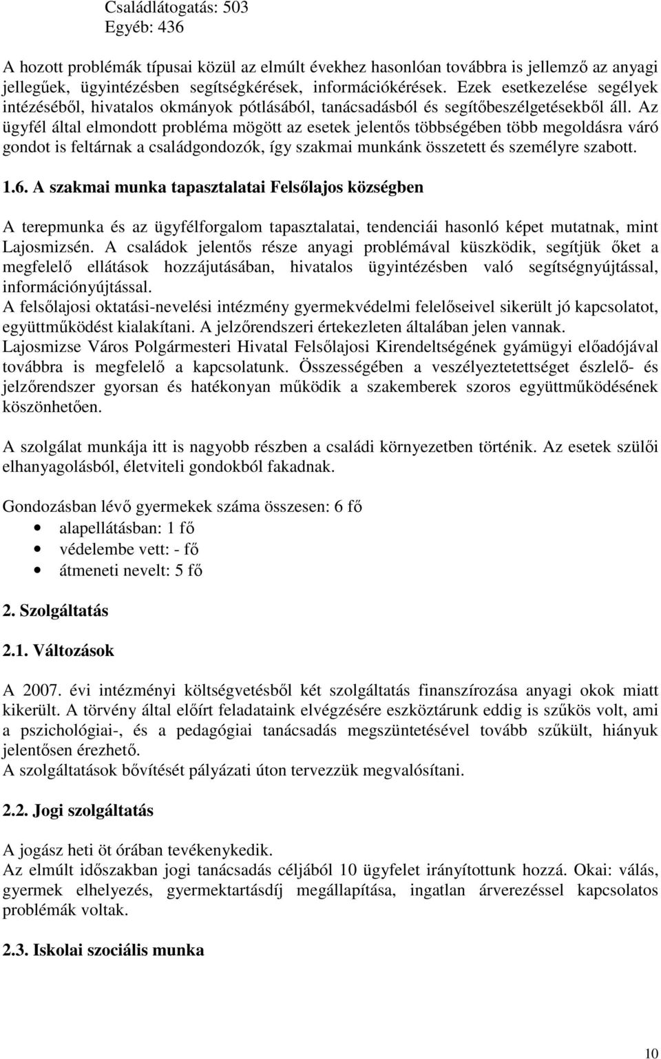 Az ügyfél által elmondott probléma mögött az esetek jelentıs többségében több megoldásra váró gondot is feltárnak a családgondozók, így szakmai munkánk összetett és személyre szabott. 1.6.