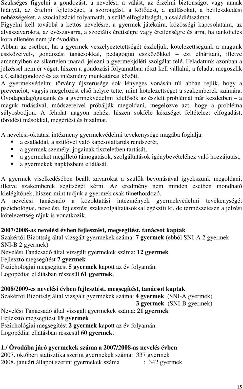 Figyelni kell továbbá a kettıs nevelésre, a gyermek játékaira, közösségi kapcsolataira, az alvászavarokra, az evészavarra, a szociális érettségre vagy éretlenségre és arra, ha tanköteles kora