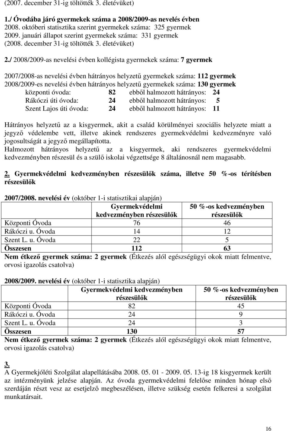 / 2008/2009-as nevelési évben kollégista gyermekek száma: 7 gyermek 2007/2008-as nevelési évben hátrányos helyzető gyermekek száma: 112 gyermek 2008/2009-es nevelési évben hátrányos helyzető